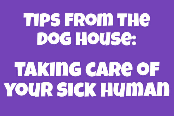 Tips from the Dog: Taking Care of Your Sick Human
