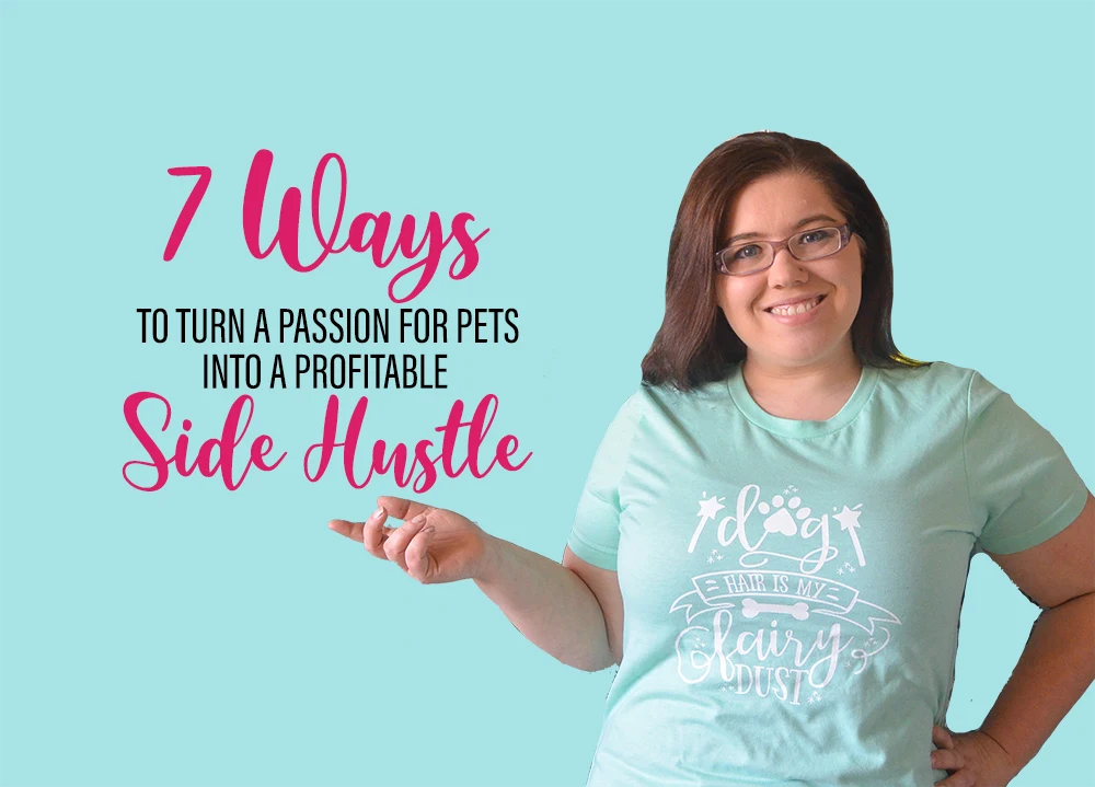 dog blogger, Jodi Chick, wearing a shirt that says "dog hair is my glitter" Text says" 7 ways to turn your passion for pets into a profitable side hustle"