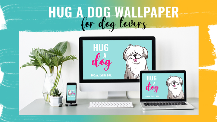 ‘Hug A Dog’  Downloadable Wallpaper for Dog Lovers